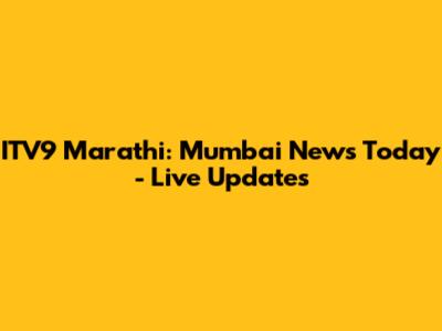 ITV9 Marathi: Mumbai News Today - Live Updates