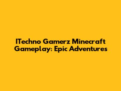 ITechno Gamerz Minecraft Gameplay: Epic Adventures