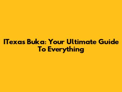 ITexas Buka: Your Ultimate Guide To Everything