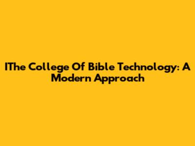 IThe College Of Bible Technology: A Modern Approach