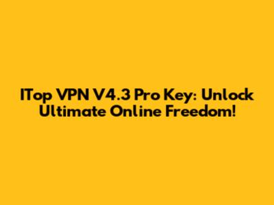 ITop VPN V4.3 Pro Key: Unlock Ultimate Online Freedom!