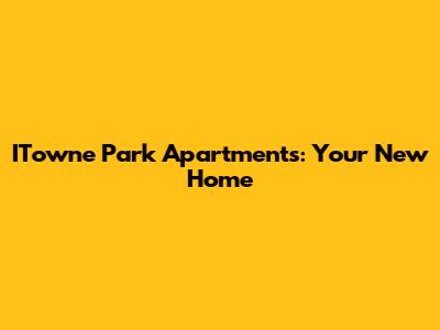 ITowne Park Apartments: Your New Home