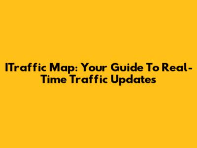 ITraffic Map: Your Guide To Real-Time Traffic Updates