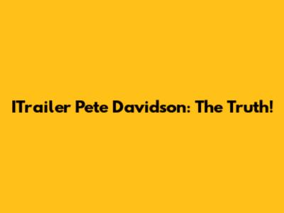 ITrailer Pete Davidson: The Truth!