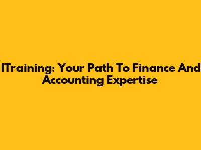 ITraining: Your Path To Finance And Accounting Expertise