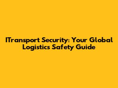 ITransport Security: Your Global Logistics Safety Guide