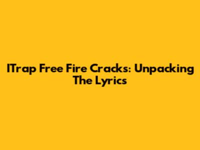 ITrap Free Fire Cracks: Unpacking The Lyrics