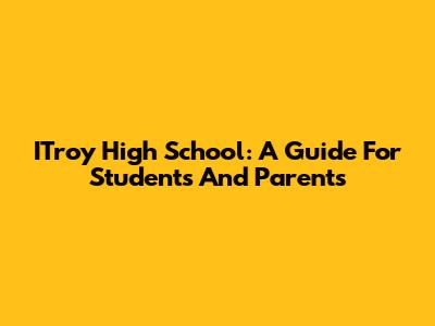 ITroy High School: A Guide For Students And Parents