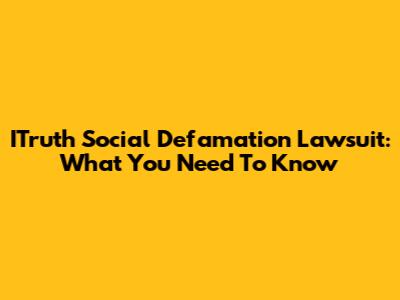ITruth Social Defamation Lawsuit: What You Need To Know