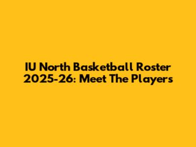 IU North Basketball Roster 2025-26: Meet The Players
