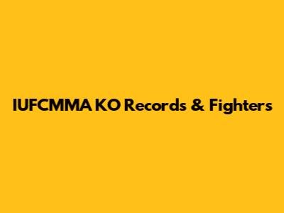 IUFCMMA KO Records & Fighters