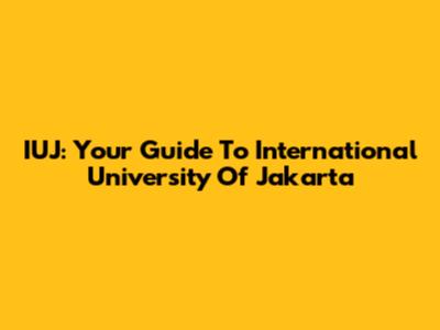 IUJ: Your Guide To International University Of Jakarta