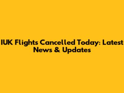 IUK Flights Cancelled Today: Latest News & Updates