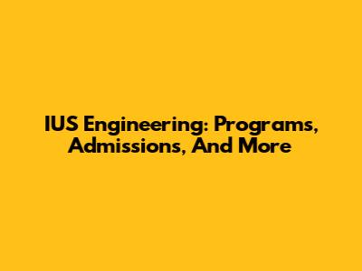 IUS Engineering: Programs, Admissions, And More