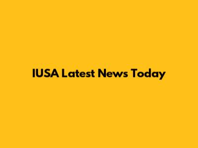 IUSA Latest News Today