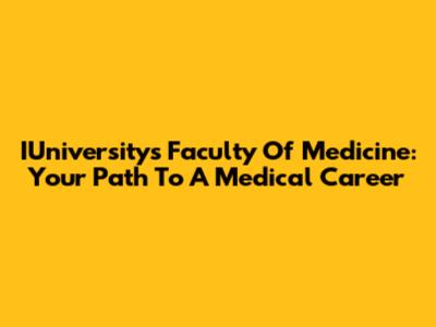 IUniversity's Faculty Of Medicine: Your Path To A Medical Career