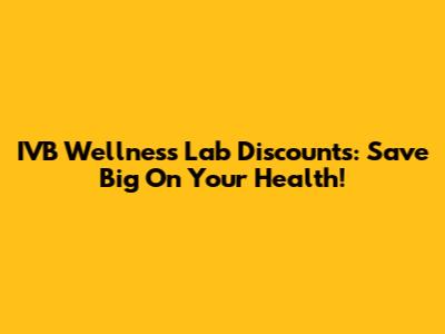 IVB Wellness Lab Discounts: Save Big On Your Health!