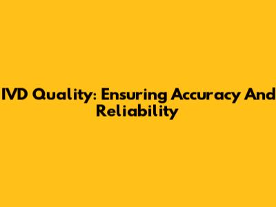 IVD Quality: Ensuring Accuracy And Reliability