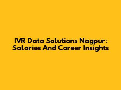 IVR Data Solutions Nagpur: Salaries And Career Insights