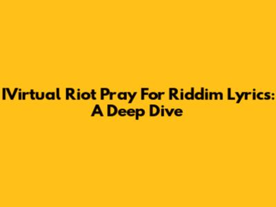 IVirtual Riot Pray For Riddim Lyrics: A Deep Dive