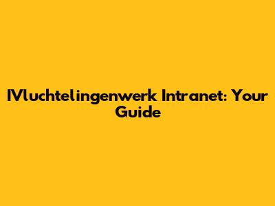 IVluchtelingenwerk Intranet: Your Guide