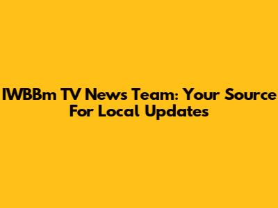 IWBBm TV News Team: Your Source For Local Updates