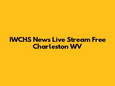 IWCHS News Live Stream Free Charleston WV