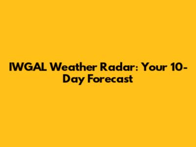 IWGAL Weather Radar: Your 10-Day Forecast