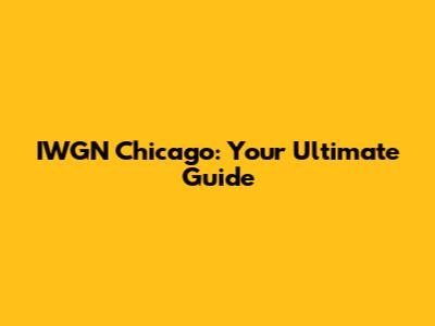 IWGN Chicago: Your Ultimate Guide