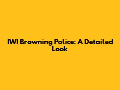 IWI Browning Police: A Detailed Look