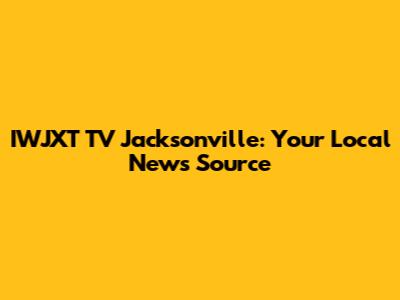 IWJXT TV Jacksonville: Your Local News Source