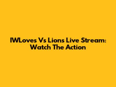 IWLoves Vs Lions Live Stream: Watch The Action