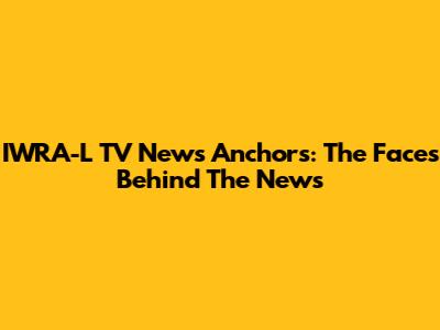 IWRA-L TV News Anchors: The Faces Behind The News