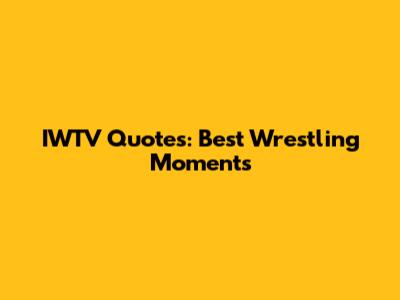 IWTV Quotes: Best Wrestling Moments
