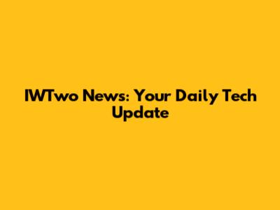 IWTwo News: Your Daily Tech Update