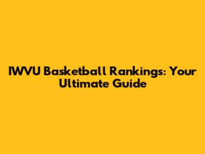 IWVU Basketball Rankings: Your Ultimate Guide