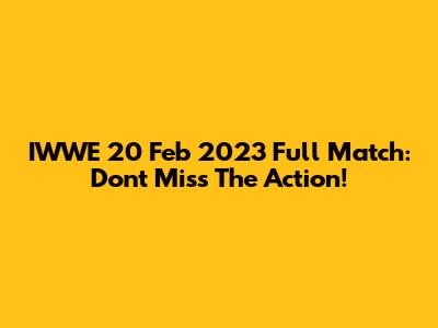 IWWE 20 Feb 2023 Full Match: Don't Miss The Action!