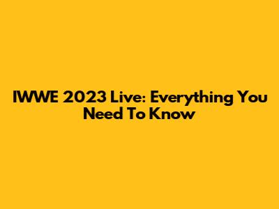 IWWE 2023 Live: Everything You Need To Know