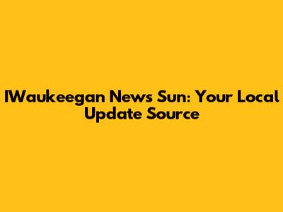 IWaukeegan News Sun: Your Local Update Source