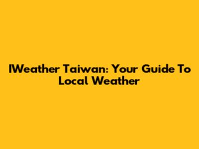 IWeather Taiwan: Your Guide To Local Weather