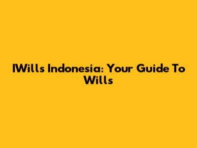 IWills Indonesia: Your Guide To Wills