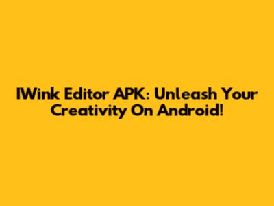 IWink Editor APK: Unleash Your Creativity On Android!