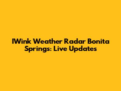 IWink Weather Radar Bonita Springs: Live Updates
