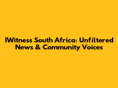 IWitness South Africa: Unfiltered News & Community Voices