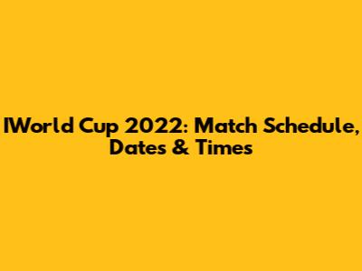 IWorld Cup 2022: Match Schedule, Dates & Times