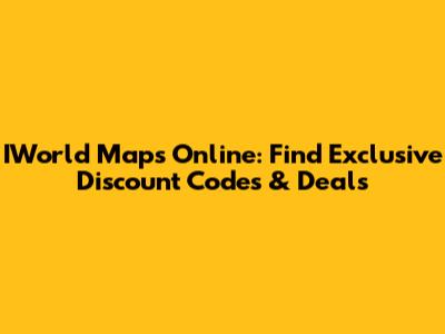IWorld Maps Online: Find Exclusive Discount Codes & Deals