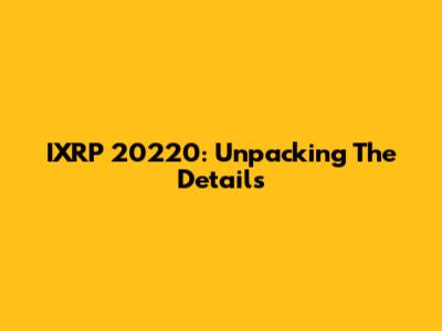 IXRP 20220: Unpacking The Details