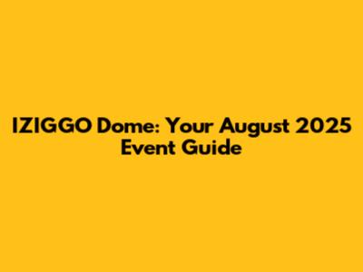 IZIGGO Dome: Your August 2025 Event Guide
