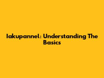 Iakupannel: Understanding The Basics