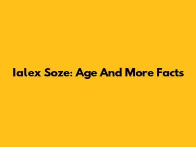Ialex Soze: Age And More Facts